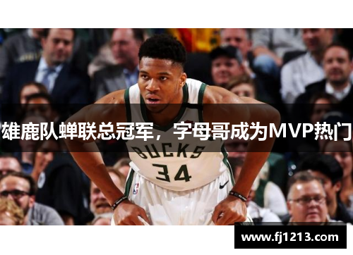 雄鹿队蝉联总冠军，字母哥成为MVP热门