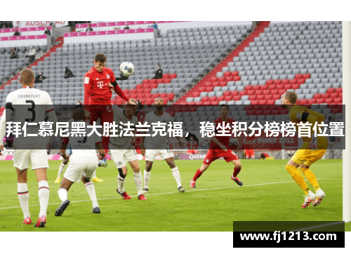 拜仁慕尼黑大胜法兰克福，稳坐积分榜榜首位置