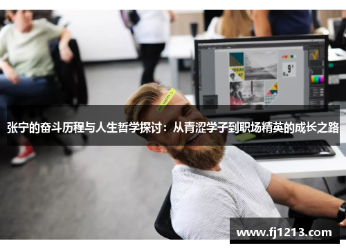 张宁的奋斗历程与人生哲学探讨：从青涩学子到职场精英的成长之路