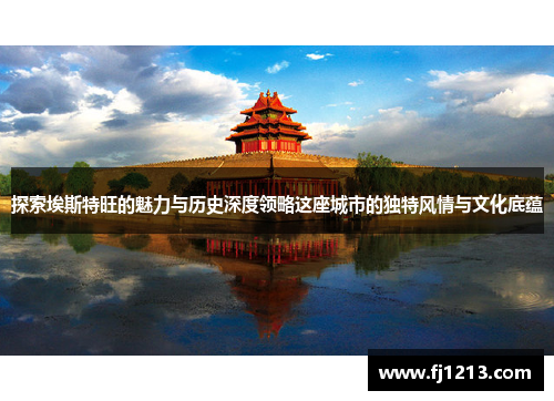 探索埃斯特旺的魅力与历史深度领略这座城市的独特风情与文化底蕴