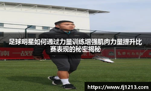 足球明星如何通过力量训练增强肌肉力量提升比赛表现的秘密揭秘
